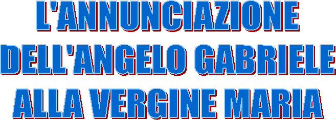 L'ANNUNCIAZIONE DELL'ANGELO GABRIELE ALLA VERGINE MARIA