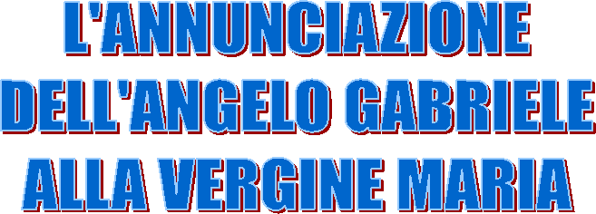 L'ANNUNCIAZIONE  DELL'ANGELO GABRIELE  ALLA VERGINE MARIA